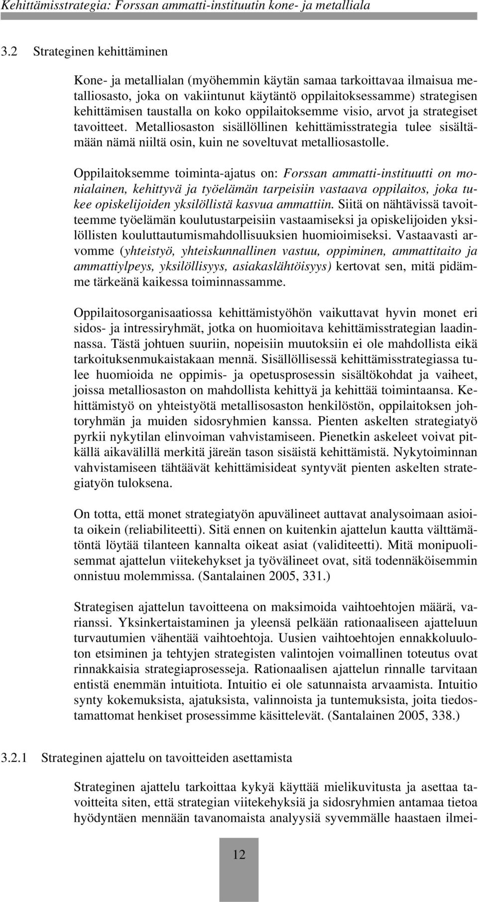 Oppilaitoksemme toiminta-ajatus on: Forssan ammatti-instituutti on monialainen, kehittyvä ja työelämän tarpeisiin vastaava oppilaitos, joka tukee opiskelijoiden yksilöllistä kasvua ammattiin.