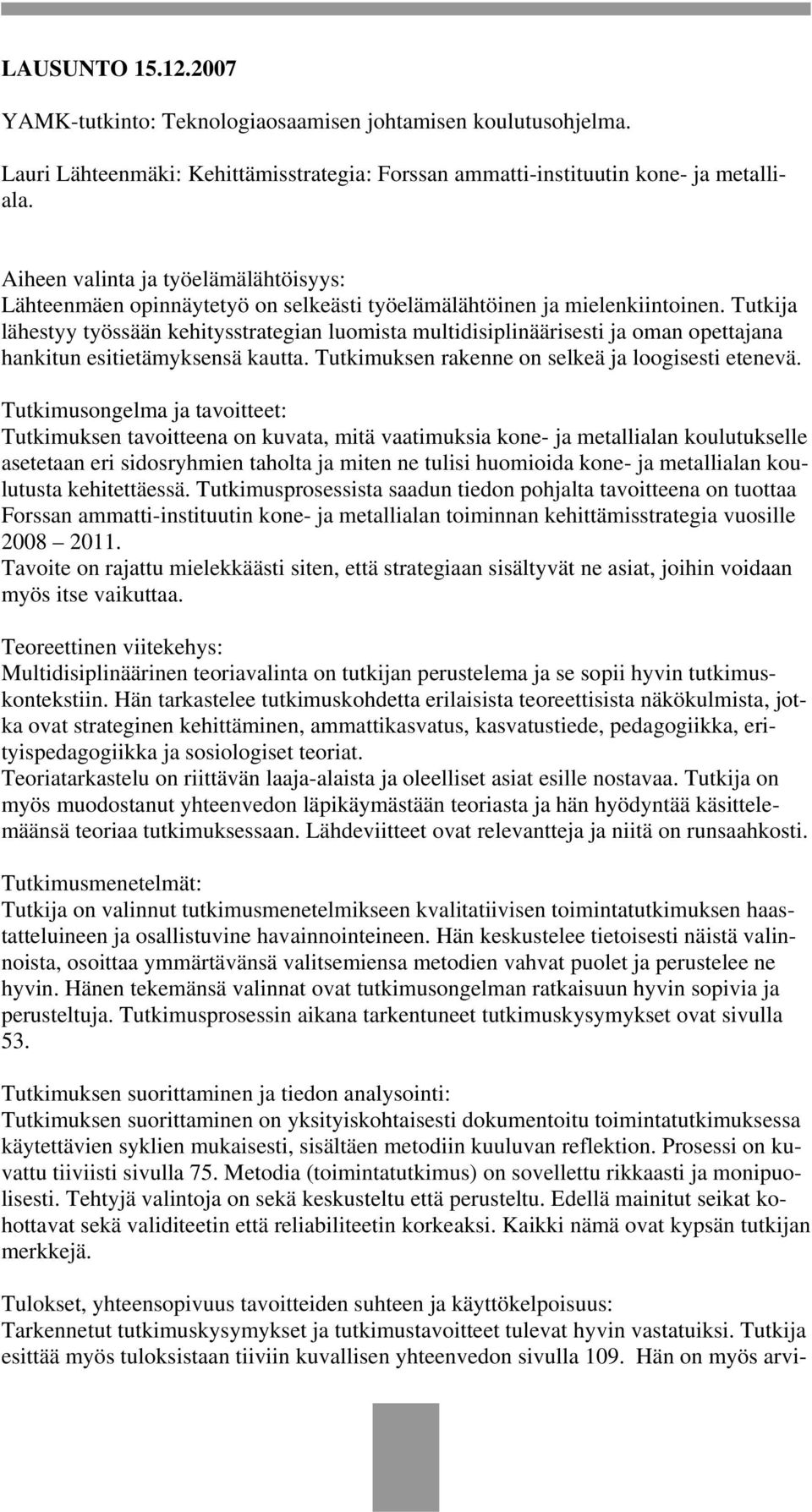 Tutkija lähestyy työssään kehitysstrategian luomista multidisiplinäärisesti ja oman opettajana hankitun esitietämyksensä kautta. Tutkimuksen rakenne on selkeä ja loogisesti etenevä.