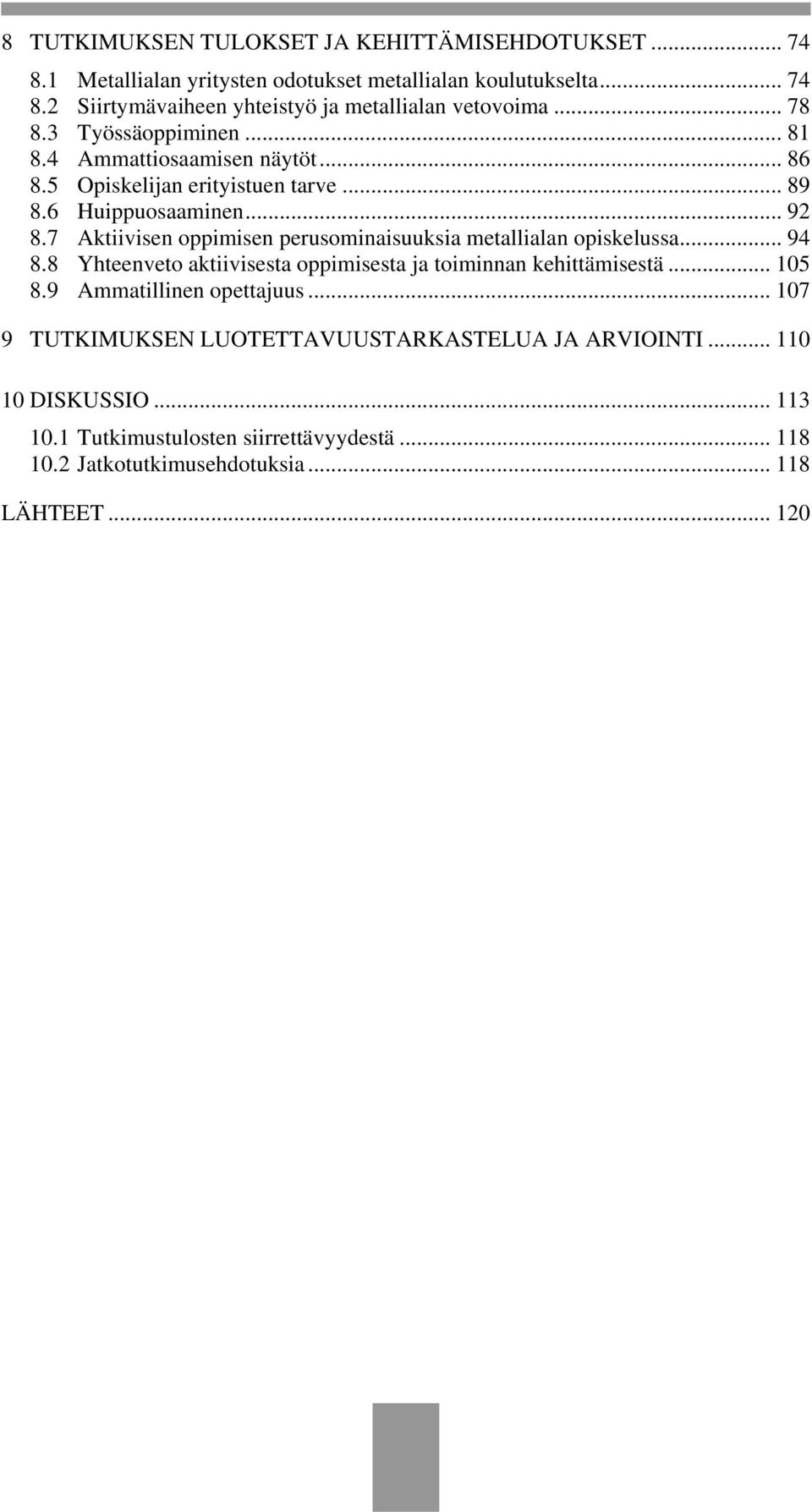 7 Aktiivisen oppimisen perusominaisuuksia metallialan opiskelussa... 94 8.8 Yhteenveto aktiivisesta oppimisesta ja toiminnan kehittämisestä... 105 8.