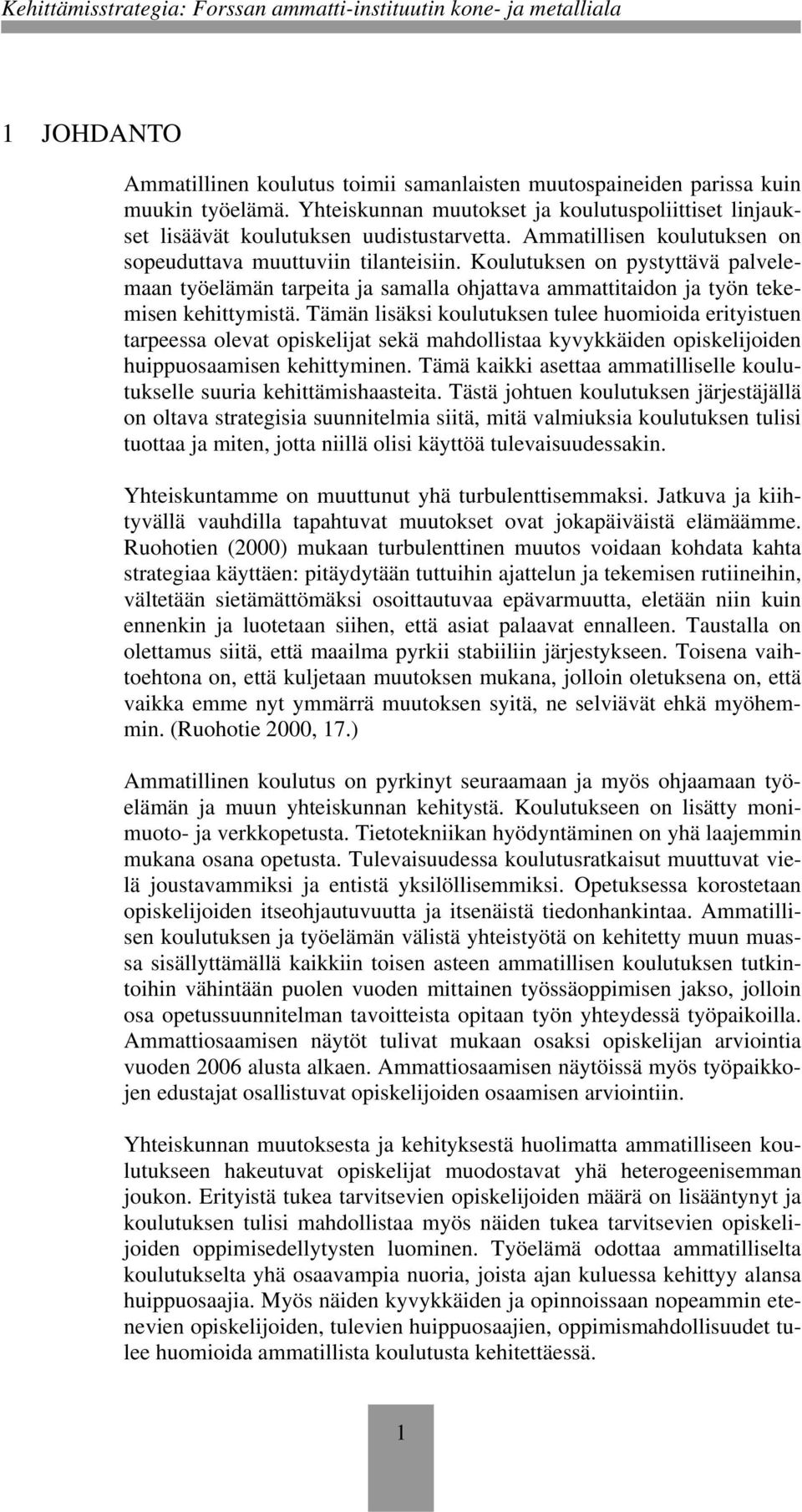 Tämän lisäksi koulutuksen tulee huomioida erityistuen tarpeessa olevat opiskelijat sekä mahdollistaa kyvykkäiden opiskelijoiden huippuosaamisen kehittyminen.