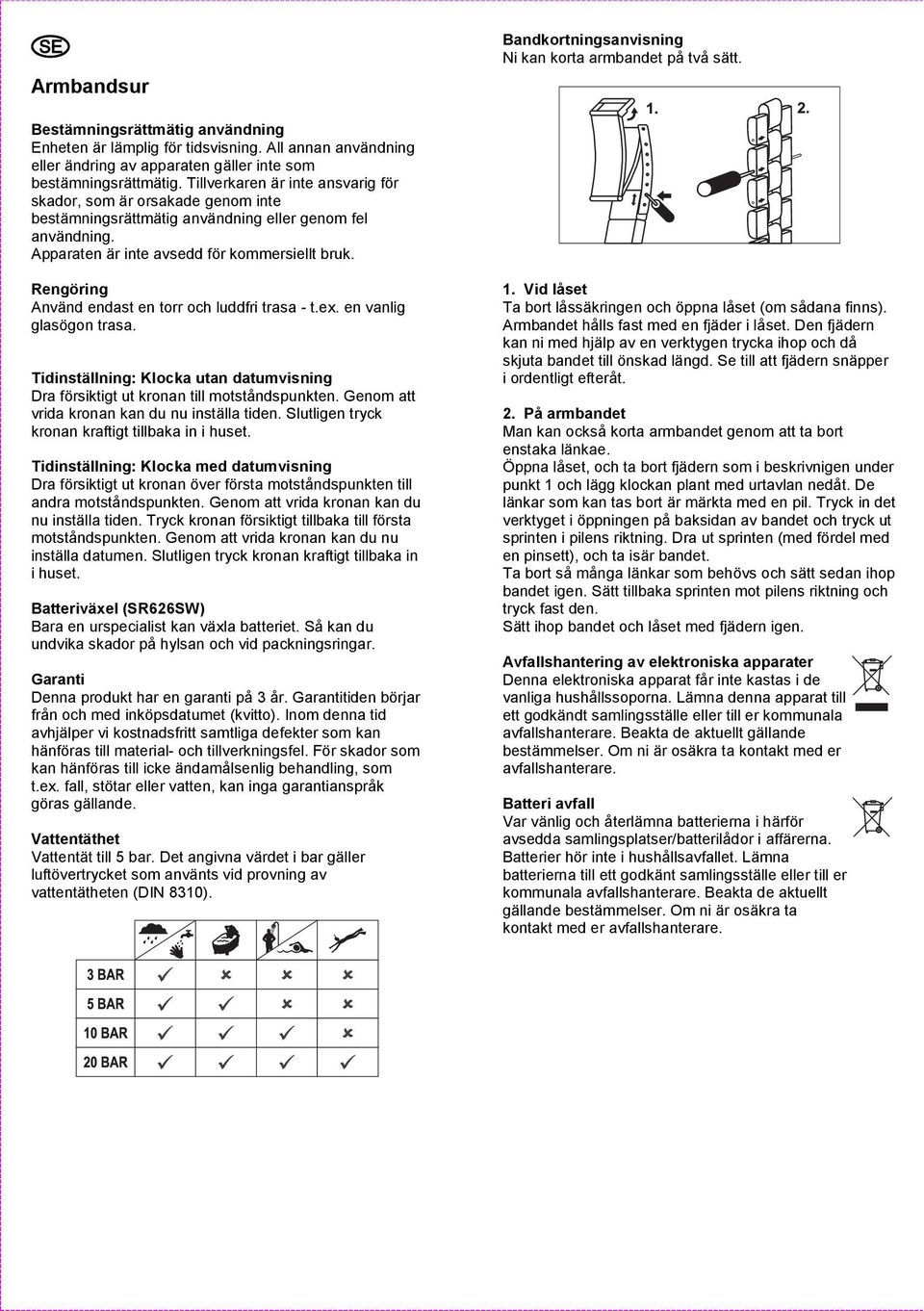 Tillverkaren är inte ansvarig för skador, som är orsakade genom inte bestämningsrättmätig användning eller genom fel användning. Apparaten är inte avsedd för kommersiellt bruk.