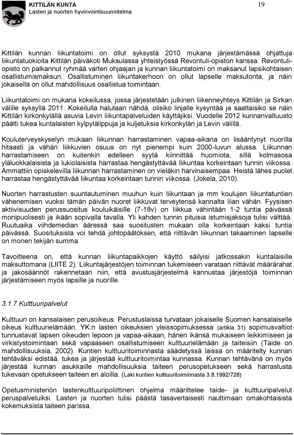 Osallistuminen liikuntakerhoon on ollut lapselle maksutonta, ja näin jokaisella on ollut mahdollisuus osallistua toimintaan.