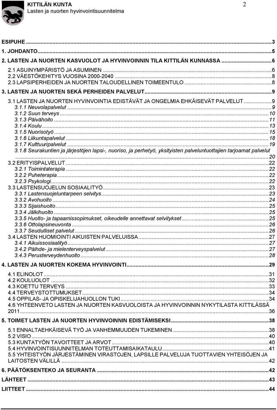 .. 9 3.1.2 Suun terveys... 10 3.1.3 Päivähoito... 11 3.1.4 Koulu... 13 3.1.5 Nuorisotyö... 15 3.1.6 Liikuntapalvelut... 18 3.1.7 Kulttuuripalvelut... 19 3.1.8 Seurakuntien ja järjestöjen lapsi-, nuoriso, ja perhetyö, yksityisten palveluntuottajien tarjoamat palvelut.