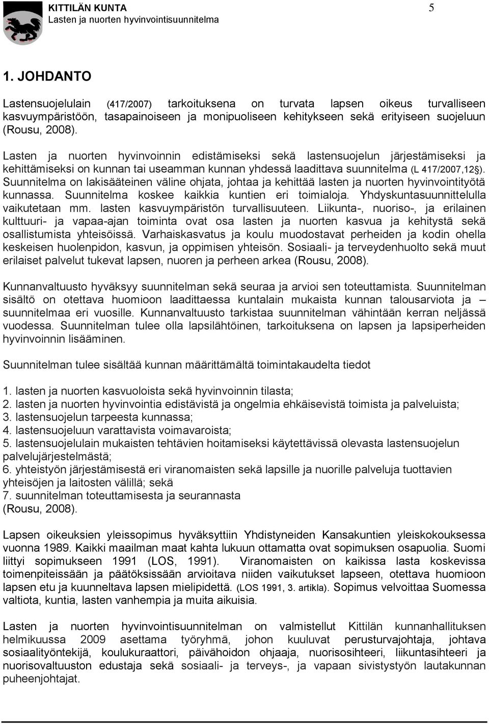 Lasten ja nuorten hyvinvoinnin edistämiseksi sekä lastensuojelun järjestämiseksi ja kehittämiseksi on kunnan tai useamman kunnan yhdessä laadittava suunnitelma (L 417/2007,12 ).