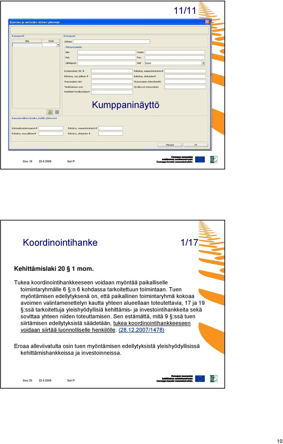 Tuen myöntämisen edellytyksenä on, että paikallinen toimintaryhmä kokoaa avoimen valintamenettelyn kautta yhteen alueellaan toteutettavia, 17 ja 19 :ssä tarkoitettuja yleishyödyllisiä