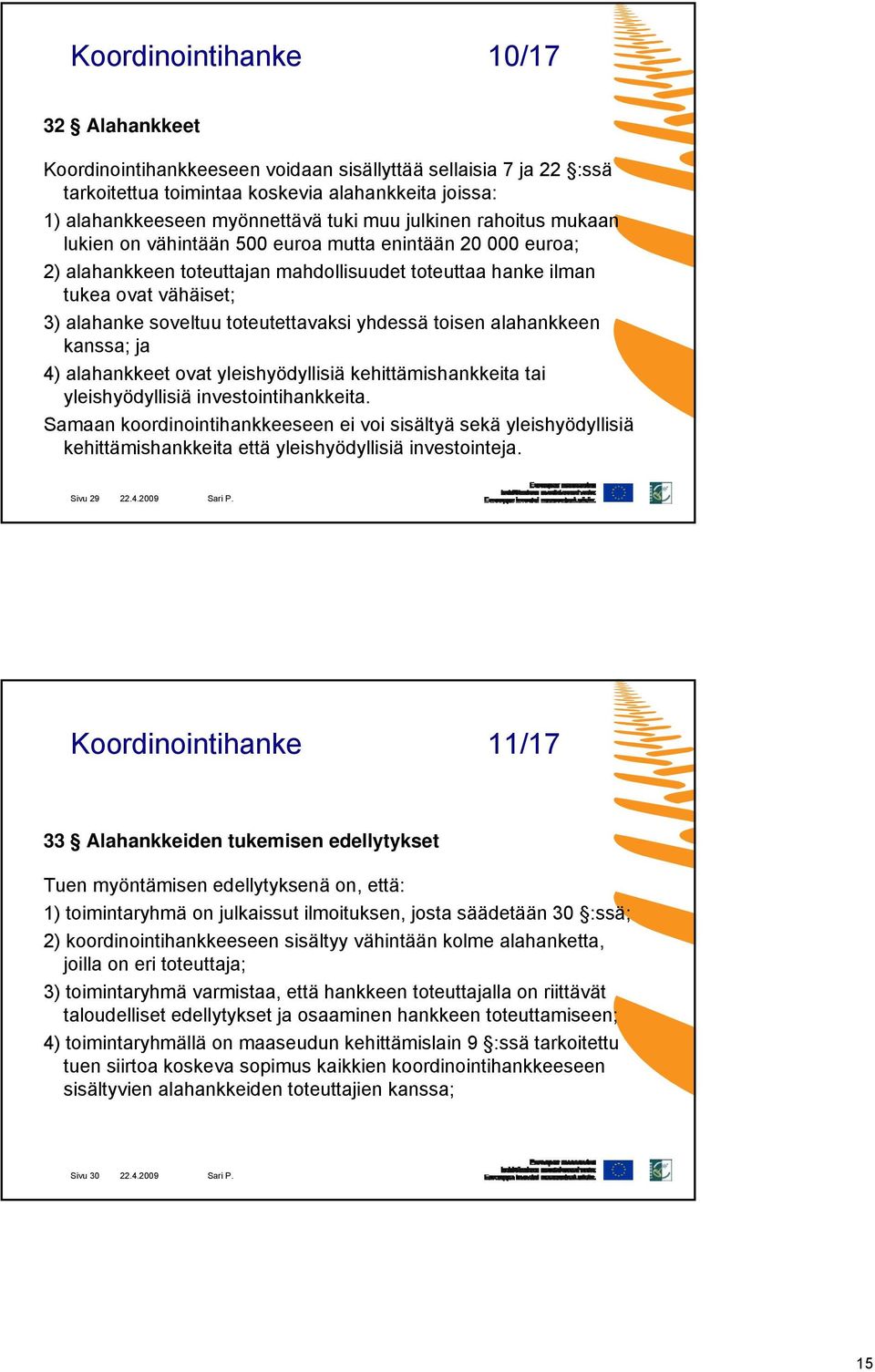 toteutettavaksi yhdessä toisen alahankkeen kanssa; ja 4) alahankkeet ovat yleishyödyllisiä kehittämishankkeita tai yleishyödyllisiä investointihankkeita.