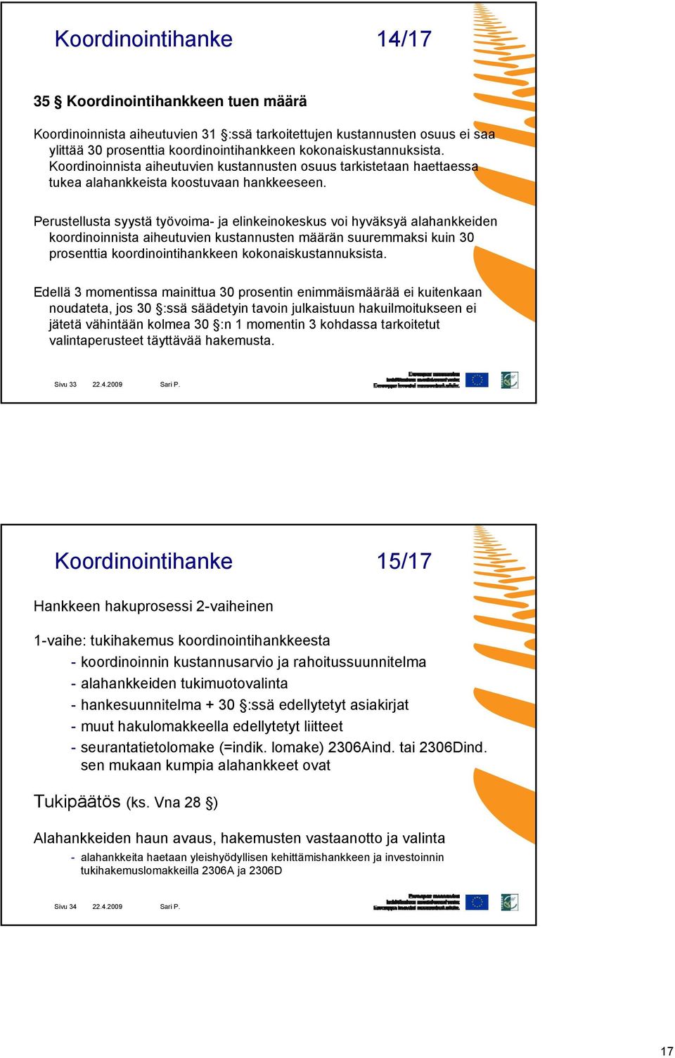 Perustellusta syystä työvoima- ja elinkeinokeskus voi hyväksyä alahankkeiden koordinoinnista aiheutuvien kustannusten määrän suuremmaksi kuin 30 prosenttia koordinointihankkeen kokonaiskustannuksista.