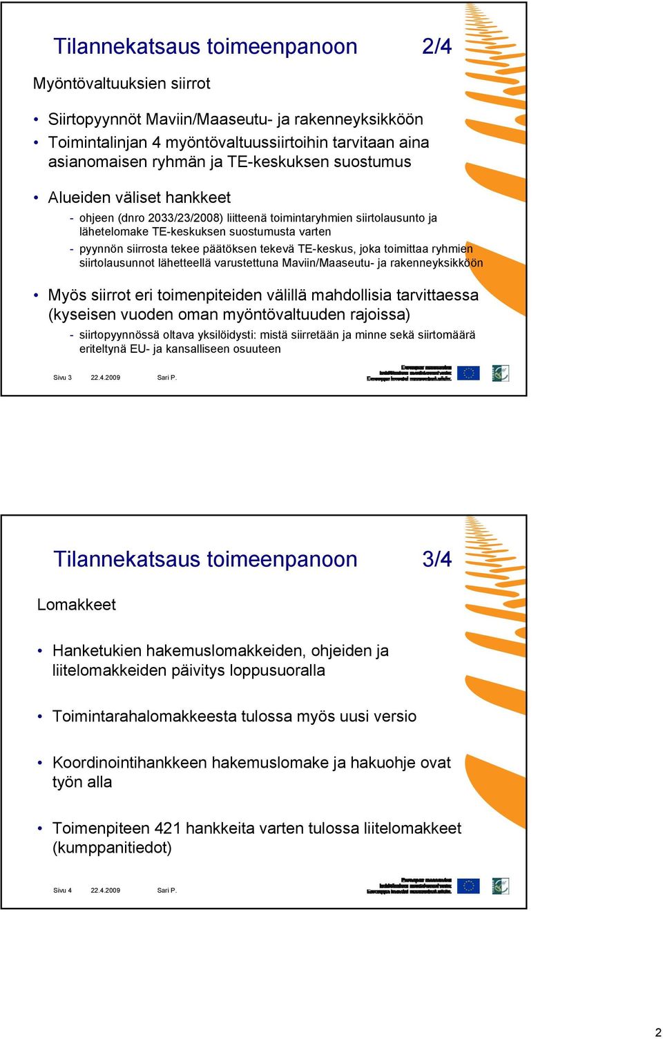 päätöksen tekevä TE-keskus, joka toimittaa ryhmien siirtolausunnot lähetteellä varustettuna Maviin/Maaseutu- ja rakenneyksikköön Myös siirrot eri toimenpiteiden välillä mahdollisia tarvittaessa