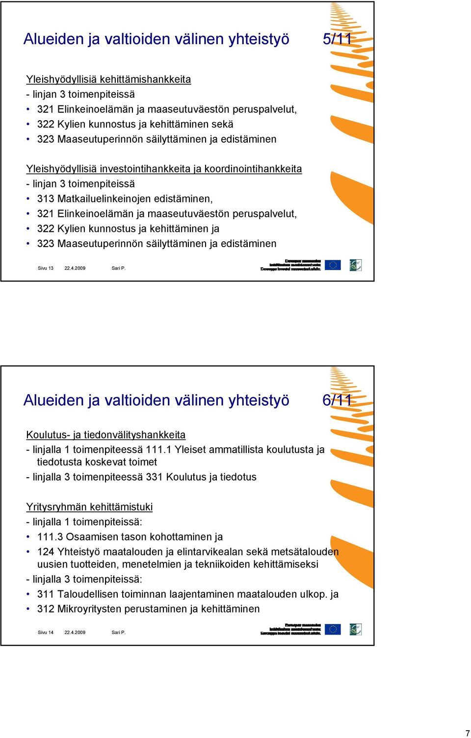 Elinkeinoelämän ja maaseutuväestön peruspalvelut, 322 Kylien kunnostus ja kehittäminen ja 323 Maaseutuperinnön säilyttäminen ja edistäminen Sivu 13 22.4.