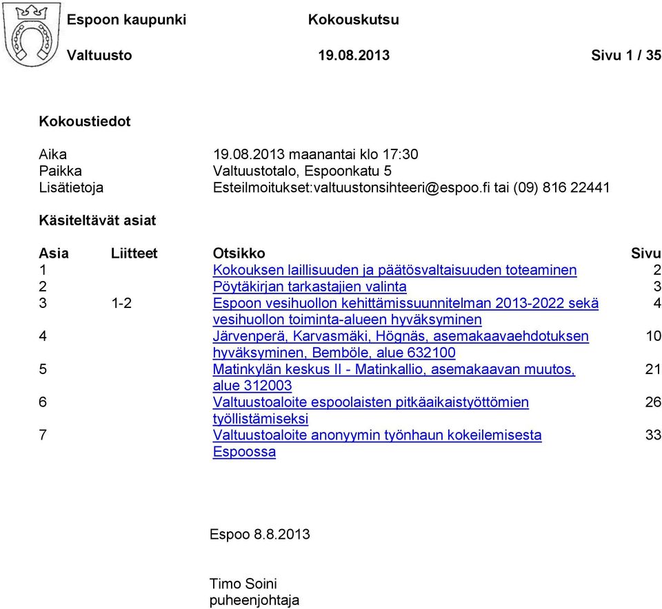 kehittämissuunnitelman 2013-2022 sekä 4 vesihuollon toiminta-alueen hyväksyminen 4 Järvenperä, Karvasmäki, Högnäs, asemakaavaehdotuksen 10 hyväksyminen, Bemböle, alue 632100 5 Matinkylän keskus II -