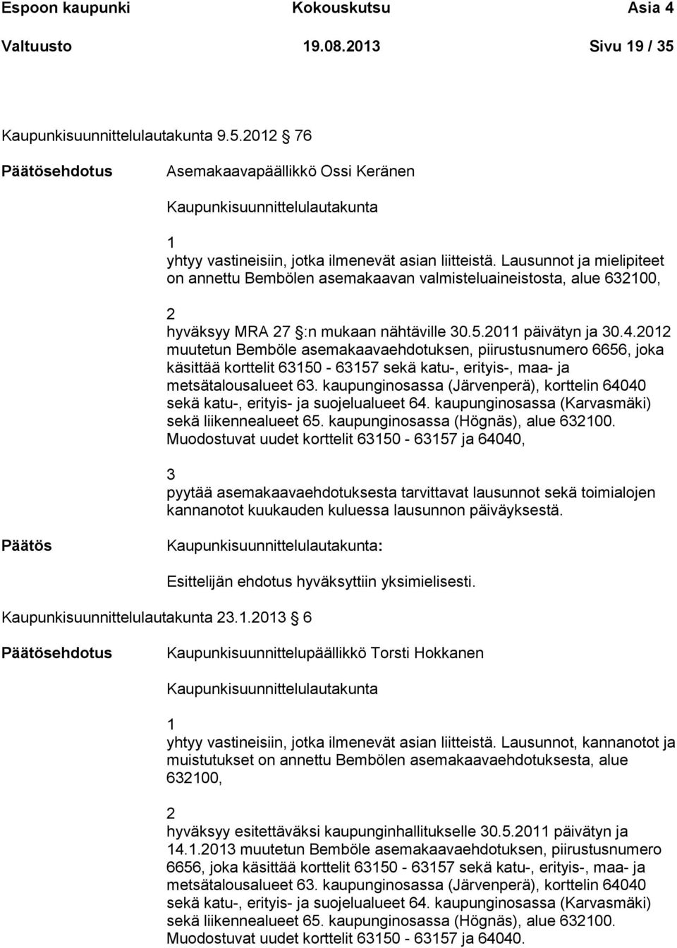 Lausunnot ja mielipiteet on annettu Bembölen asemakaavan valmisteluaineistosta, alue 632100, 2 hyväksyy MRA 27 :n mukaan nähtäville 30.5.2011 päivätyn ja 30.4.