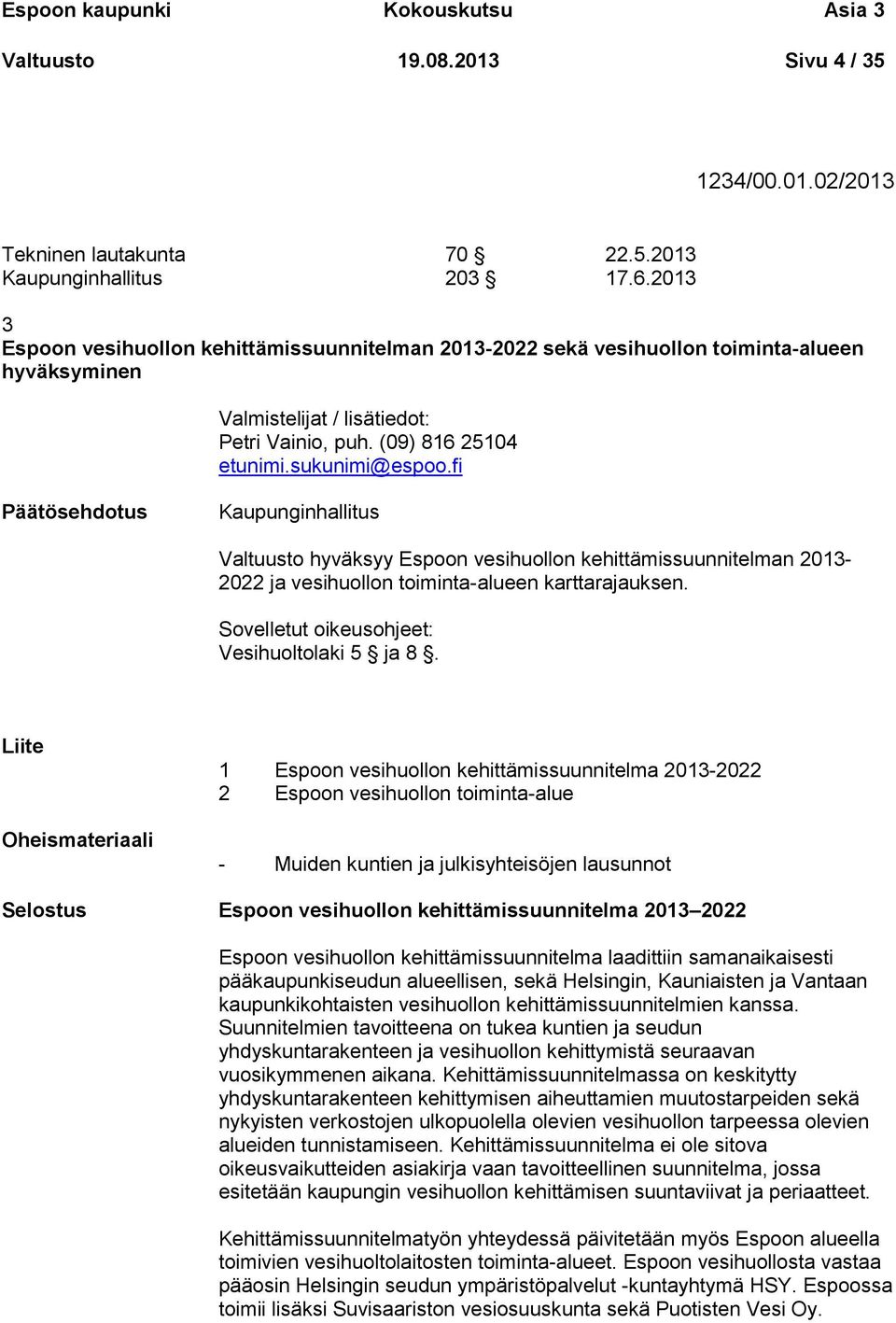 fi Päätösehdotus Kaupunginhallitus Valtuusto hyväksyy Espoon vesihuollon kehittämissuunnitelman 2013-2022 ja vesihuollon toiminta-alueen karttarajauksen.