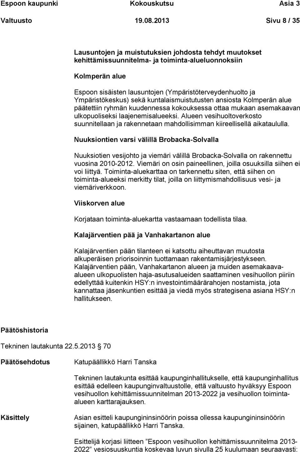 Ympäristökeskus) sekä kuntalaismuistutusten ansiosta Kolmperän alue päätettiin ryhmän kuudennessa kokouksessa ottaa mukaan asemakaavan ulkopuoliseksi laajenemisalueeksi.