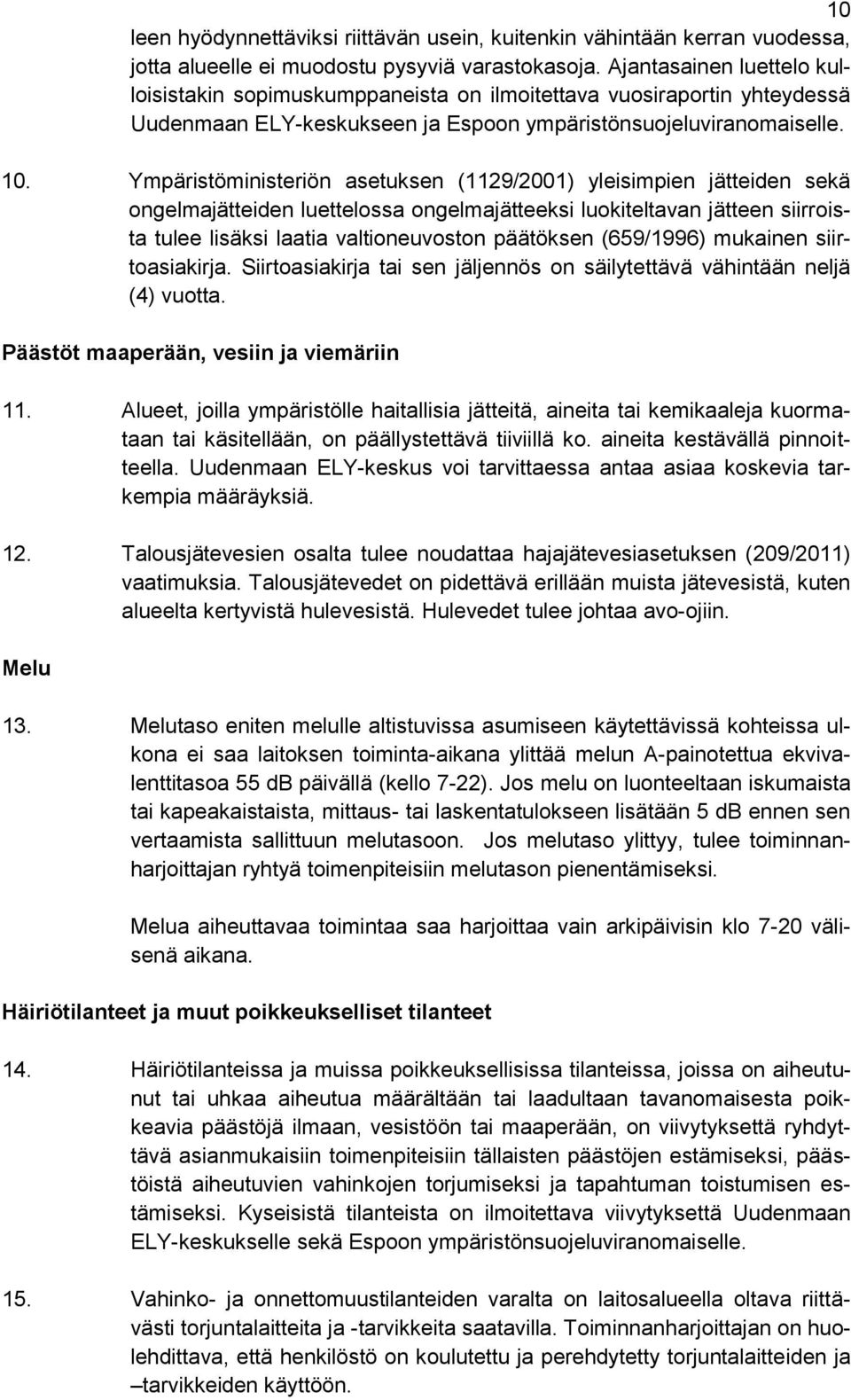 Ympäristöministeriön asetuksen (1129/2001) yleisimpien jätteiden sekä ongelmajätteiden luettelossa ongelmajätteeksi luokiteltavan jätteen siirroista tulee lisäksi laatia valtioneuvoston päätöksen