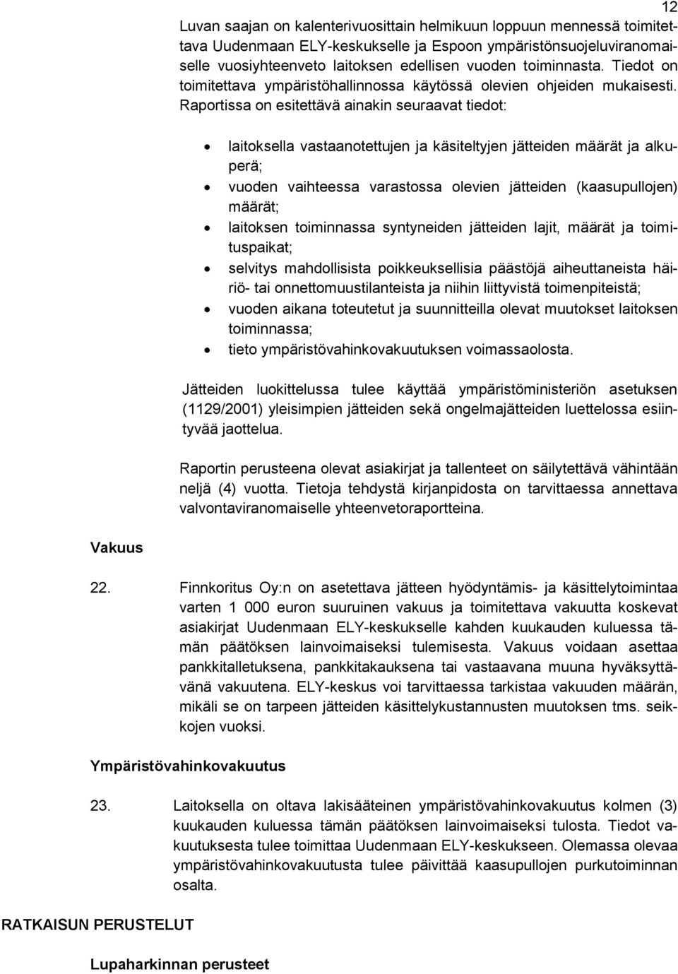 Raportissa on esitettävä ainakin seuraavat tiedot: laitoksella vastaanotettujen ja käsiteltyjen jätteiden määrät ja alkuperä; vuoden vaihteessa varastossa olevien jätteiden (kaasupullojen) määrät;