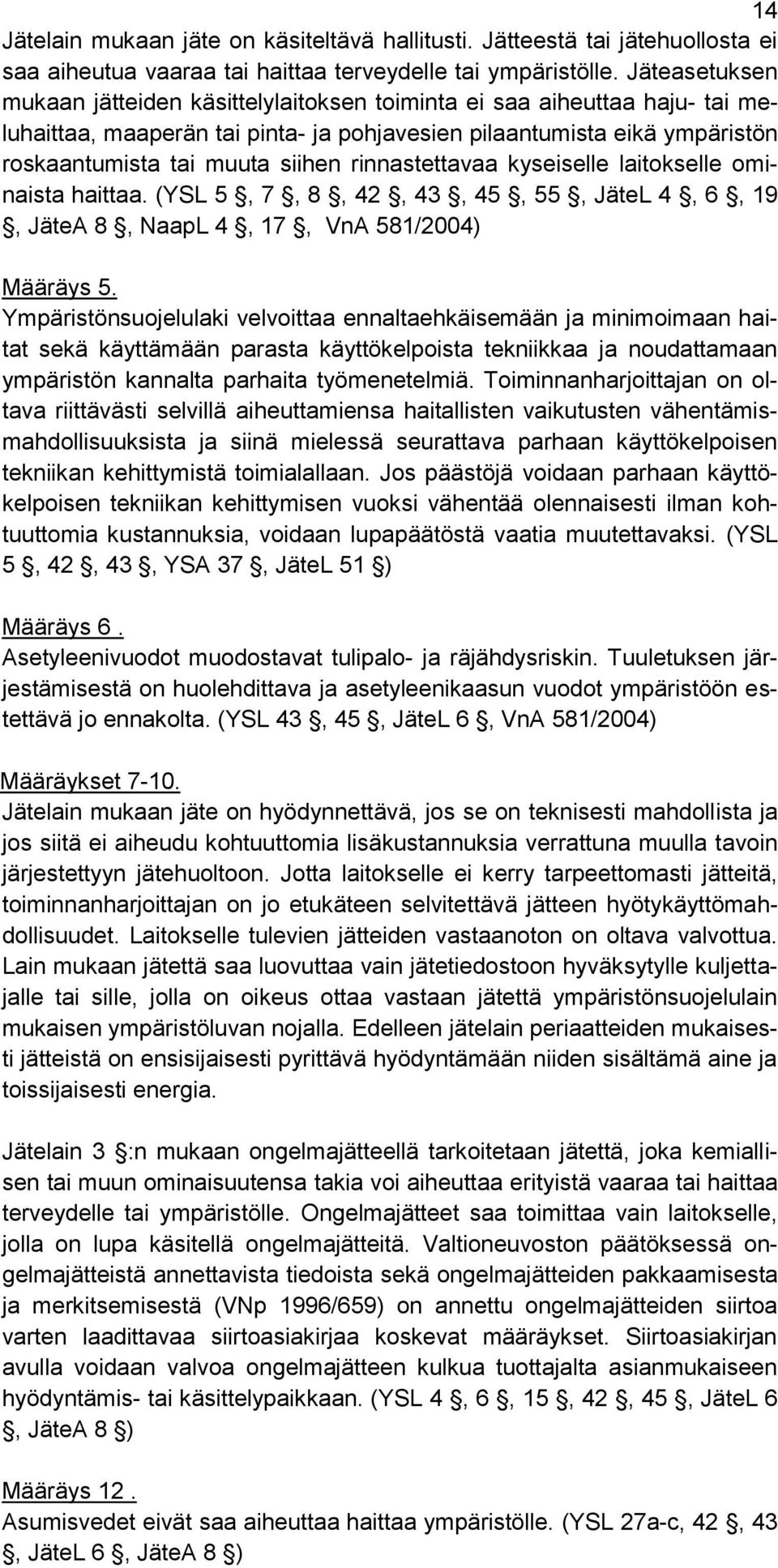 rinnastettavaa kyseiselle laitokselle ominaista haittaa. (YSL 5, 7, 8, 42, 43, 45, 55, JäteL 4, 6, 19, JäteA 8, NaapL 4, 17, VnA 581/2004) Määräys 5.