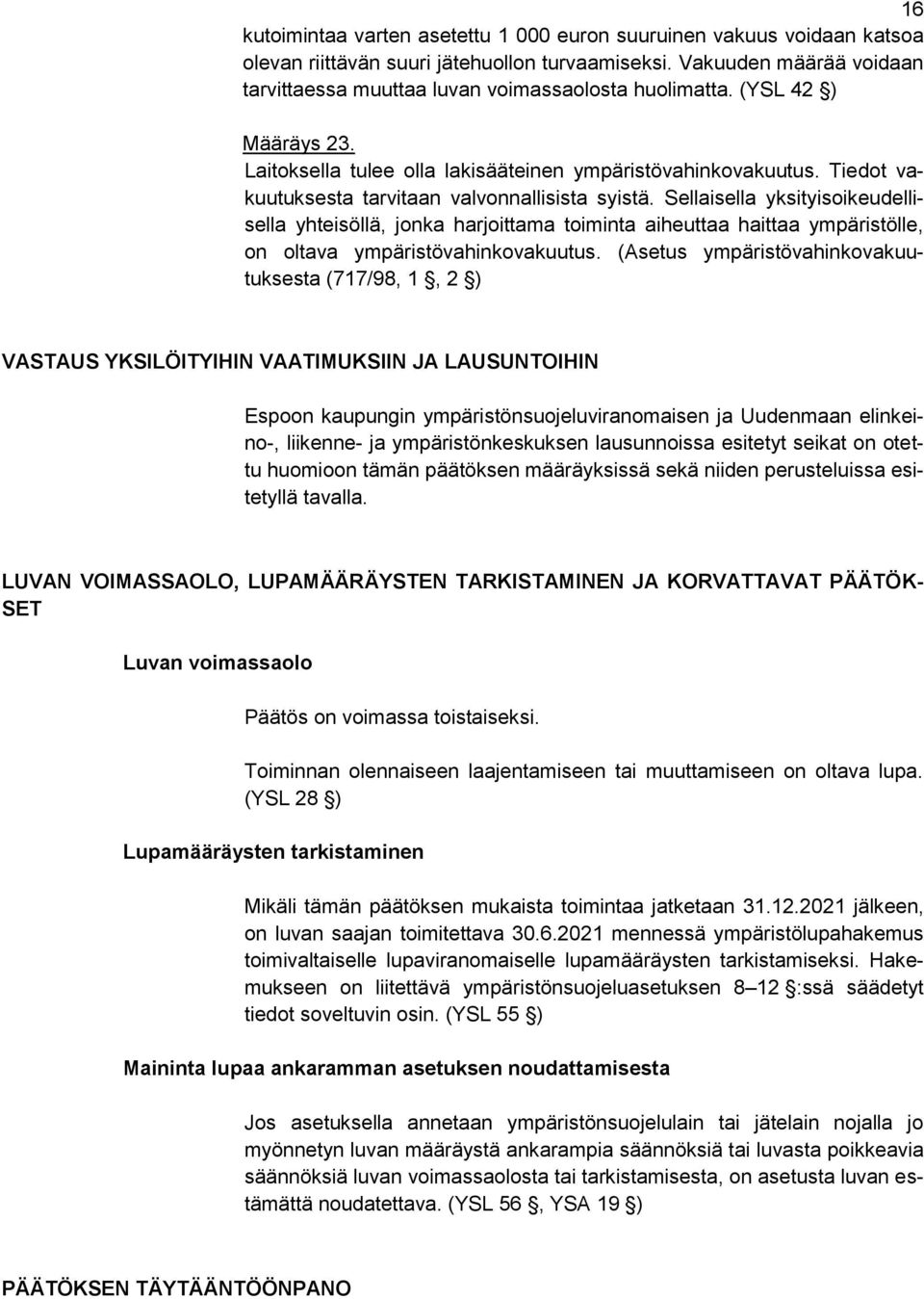 Tiedot vakuutuksesta tarvitaan valvonnallisista syistä. Sellaisella yksityisoikeudellisella yhteisöllä, jonka harjoittama toiminta aiheuttaa haittaa ympäristölle, on oltava ympäristövahinkovakuutus.