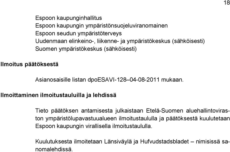 Ilmoittaminen ilmoitustauluilla ja lehdissä Tieto päätöksen antamisesta julkaistaan Etelä-Suomen aluehallintoviraston ympäristölupavastuualueen