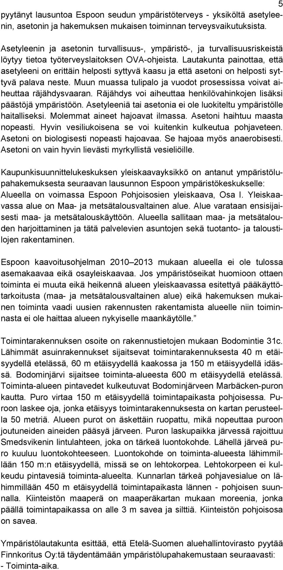 Lautakunta painottaa, että asetyleeni on erittäin helposti syttyvä kaasu ja että asetoni on helposti syttyvä palava neste. Muun muassa tulipalo ja vuodot prosessissa voivat aiheuttaa räjähdysvaaran.