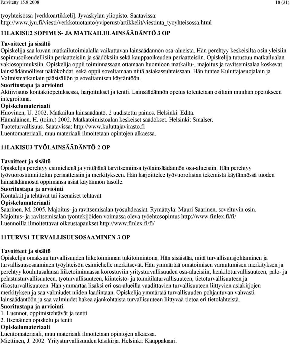 Hän perehtyy keskeisiltä osin yleisiin sopimusoikeudellisiin periaatteisiin ja säädöksiin sekä kauppaoikeuden periaatteisiin. Opiskelija tutustuu matkailualan vakiosopimuksiin.