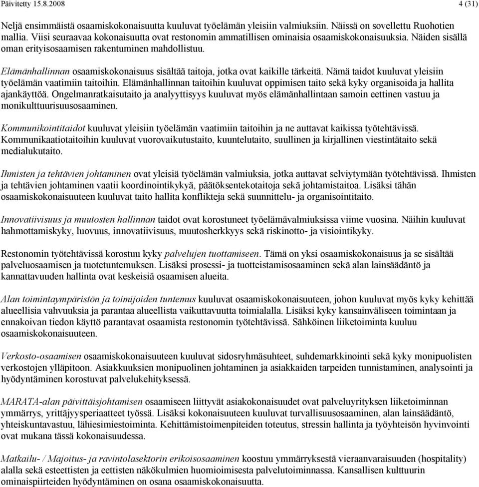 Elämänhallinnan osaamiskokonaisuus sisältää taitoja, jotka ovat kaikille tärkeitä. Nämä taidot kuuluvat yleisiin työelämän vaatimiin taitoihin.