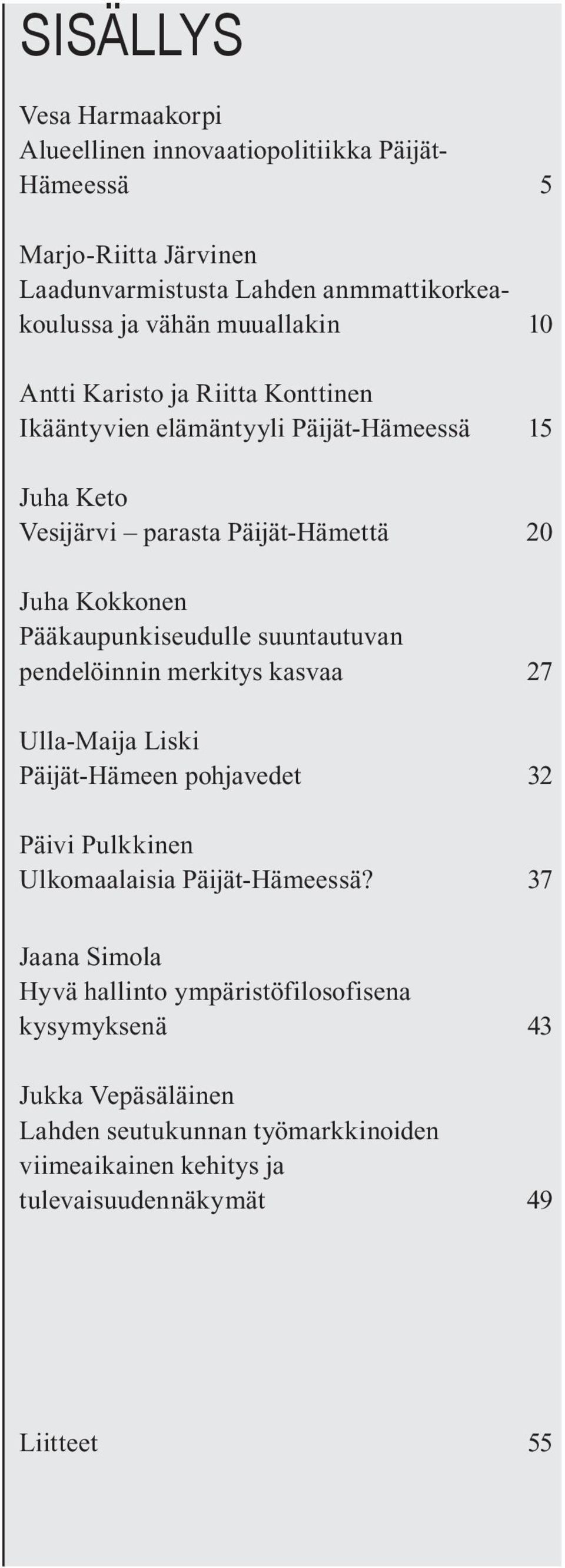 Pääkaupunkiseudulle suuntautuvan pendelöinnin merkitys kasvaa 27 Ulla-Maija Liski Päijät-Hämeen pohjavedet 32 Päivi Pulkkinen Ulkomaalaisia Päijät-Hämeessä?