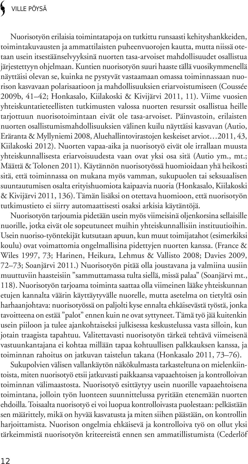 Kuntien nuorisotyön suuri haaste tällä vuosikymmenellä näyttäisi olevan se, kuinka ne pystyvät vastaamaan omassa toiminnassaan nuorison kasvavaan polarisaatioon ja mahdollisuuksien eriarvoistumiseen