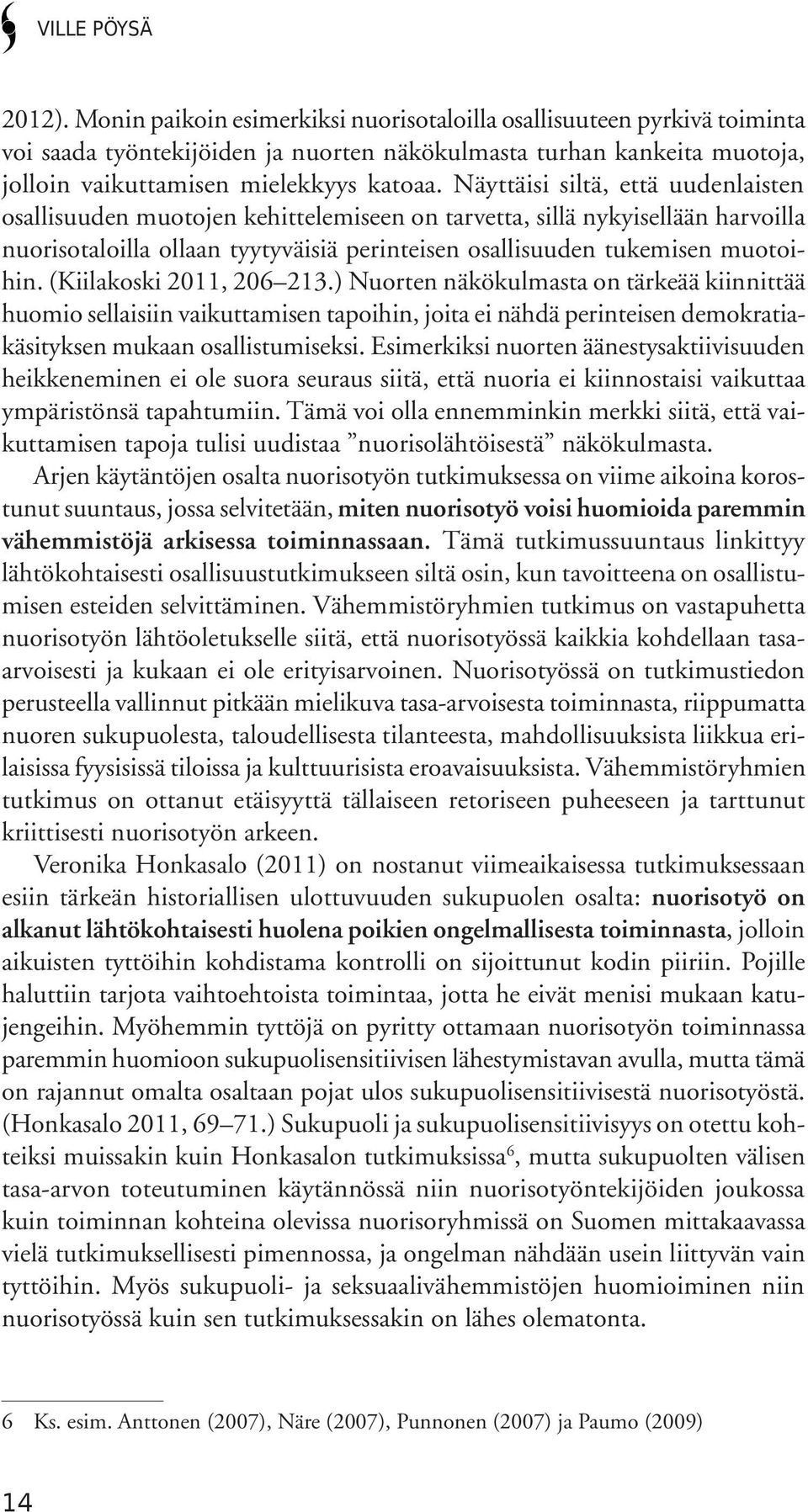 Näyttäisi siltä, että uudenlaisten osallisuuden muotojen kehittelemiseen on tarvetta, sillä nykyisellään harvoilla nuorisotaloilla ollaan tyytyväisiä perinteisen osallisuuden tukemisen muotoihin.