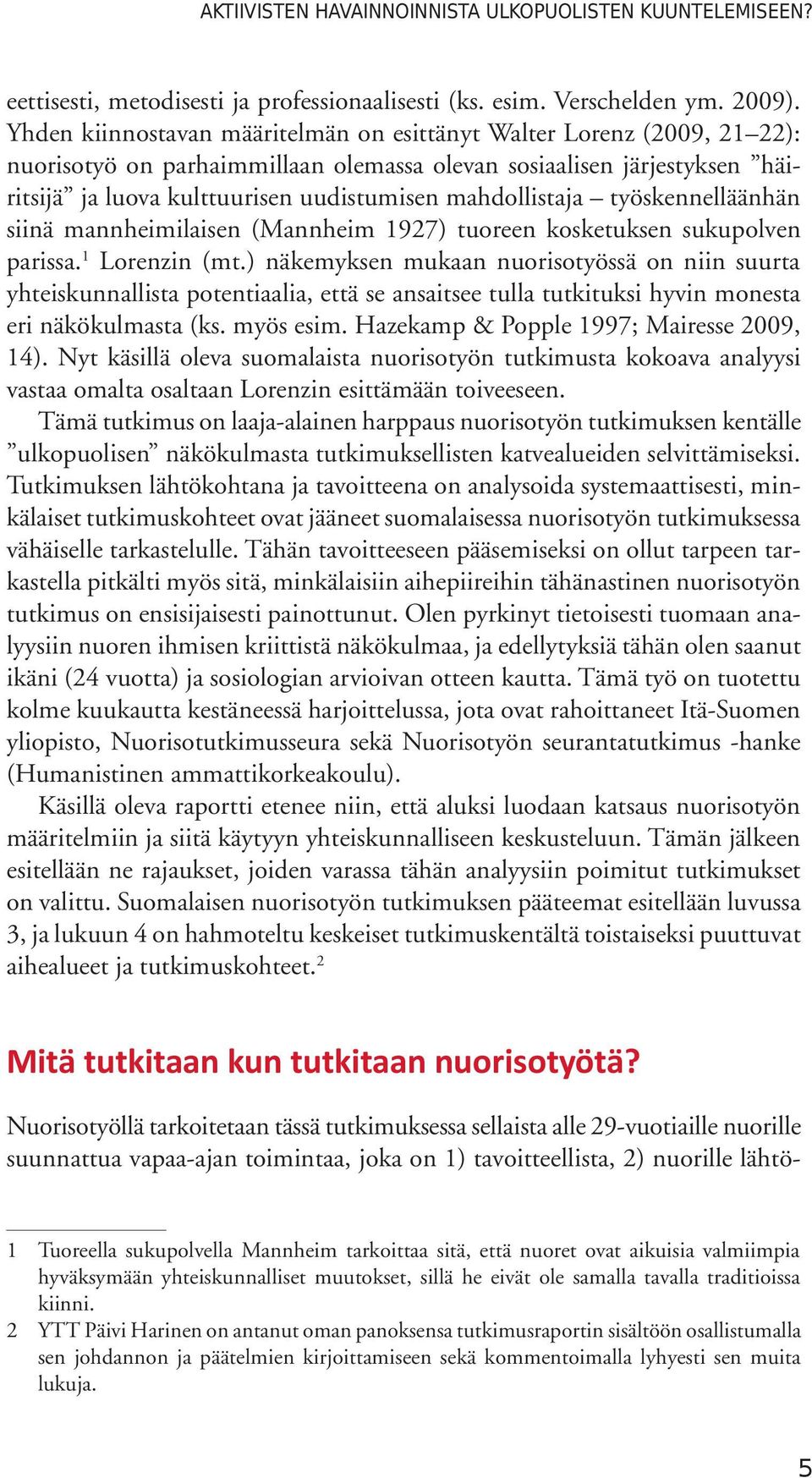 mahdollistaja työskennelläänhän siinä mannheimilaisen (Mannheim 1927) tuoreen kosketuksen sukupolven parissa. 1 Lorenzin (mt.