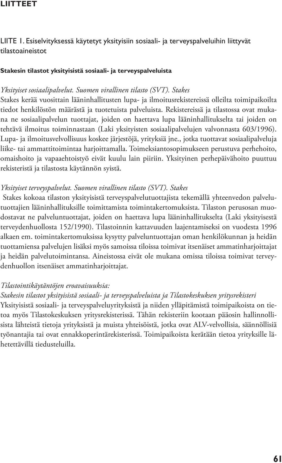 Suomen virallinen tilasto (SVT). Stakes Stakes kerää vuosittain lääninhallitusten lupa- ja ilmoitusrekistereissä olleilta toimipaikoilta tiedot henkilöstön määrästä ja tuotetuista palveluista.