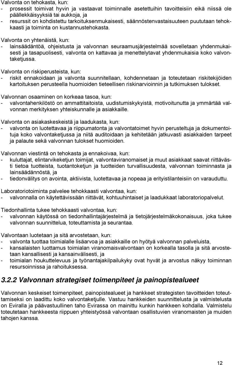 Valvonta on yhtenäistä, kun: - lainsäädäntöä, ohjeistusta ja valvonnan seuraamusjärjestelmää sovelletaan yhdenmukaisesti ja tasapuolisesti, valvonta on kattavaa ja menettelytavat yhdenmukaisia koko