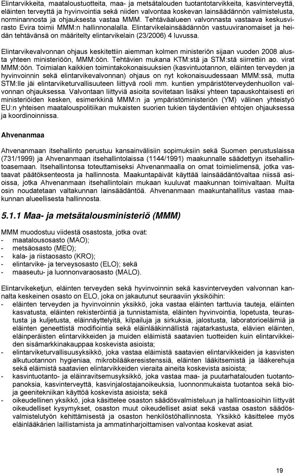 Elintarvikelainsäädännön vastuuviranomaiset ja heidän tehtävänsä on määritelty elintarvikelain (23/2006) 4 luvussa.