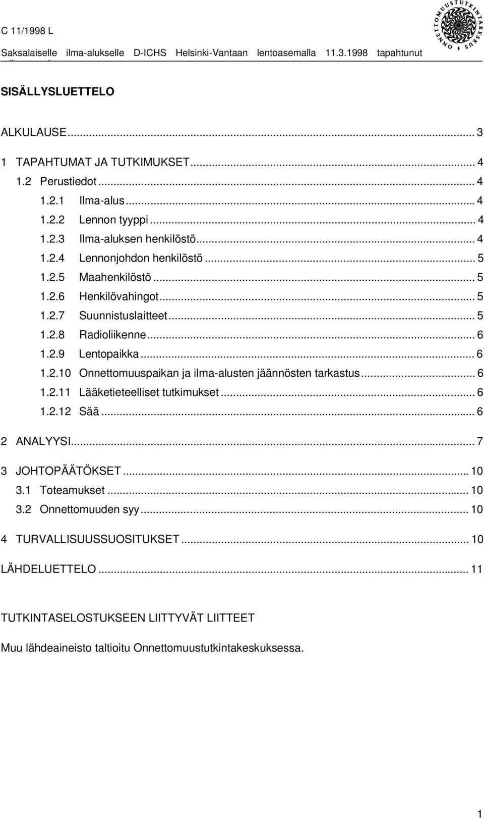 .. 6 1.2.11 Lääketieteelliset tutkimukset... 6 1.2.12 Sää... 6 2 ANALYYSI... 7 3 JOHTOPÄÄTÖKSET...10 3.1 Toteamukset... 10 3.2 Onnettomuuden syy... 10 4 TURVALLISUUSSUOSITUKSET.