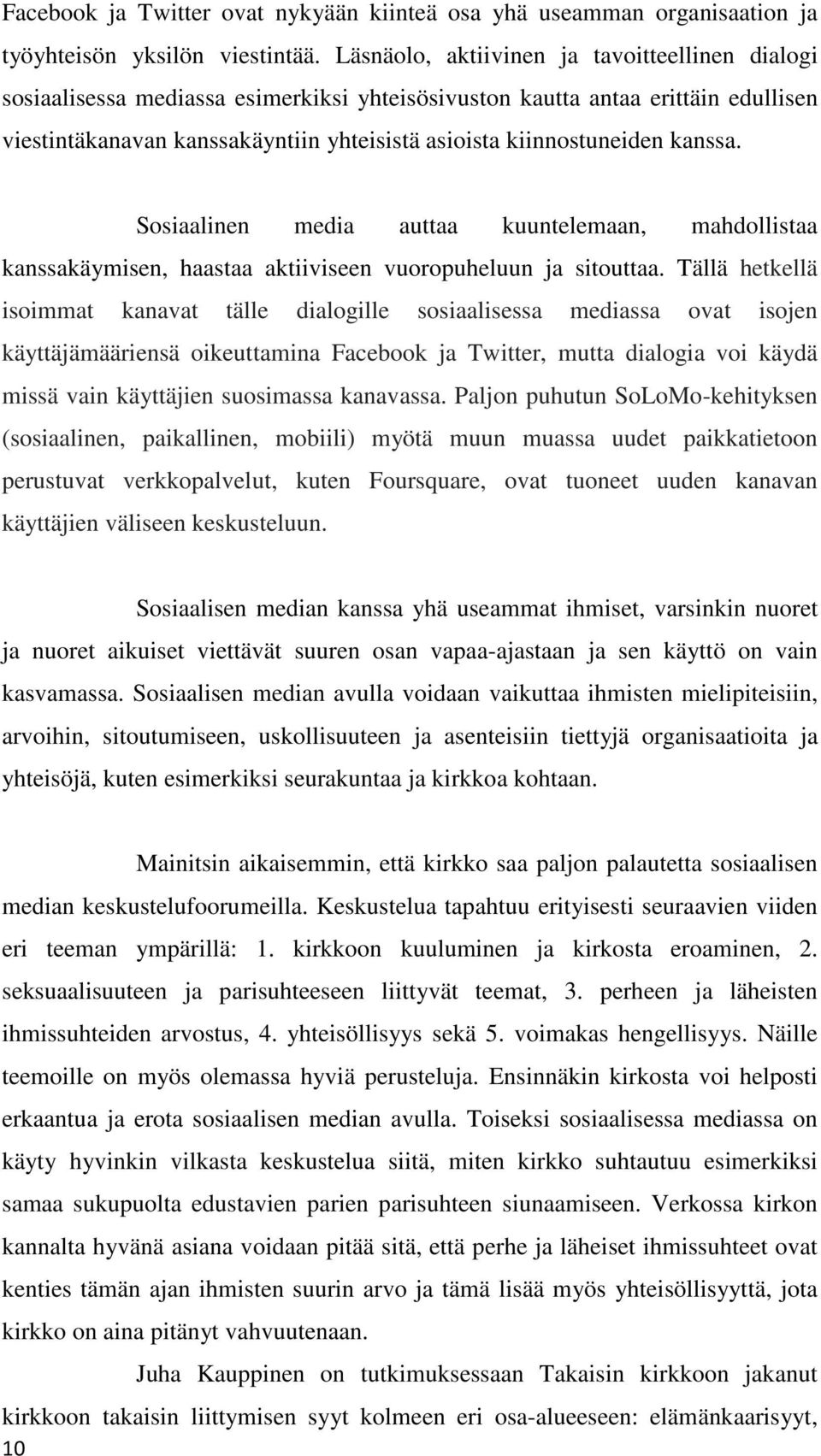 kanssa. Sosiaalinen media auttaa kuuntelemaan, mahdollistaa kanssakäymisen, haastaa aktiiviseen vuoropuheluun ja sitouttaa.