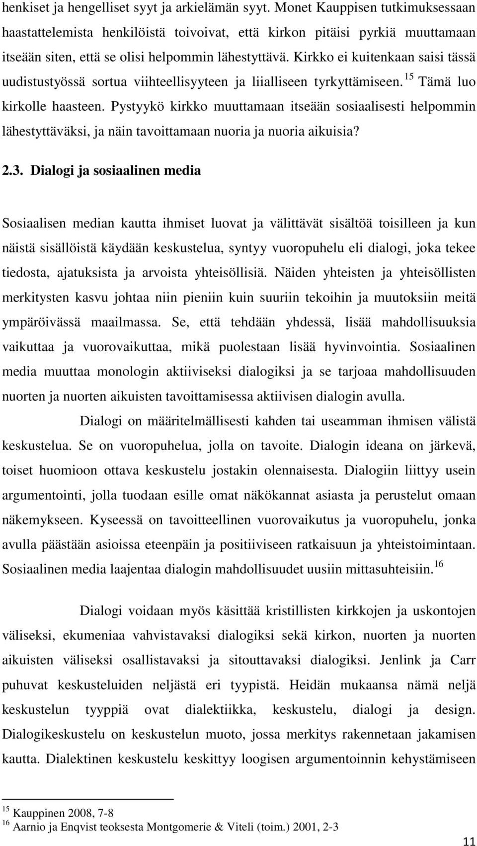 Kirkko ei kuitenkaan saisi tässä uudistustyössä sortua viihteellisyyteen ja liialliseen tyrkyttämiseen. 15 Tämä luo kirkolle haasteen.