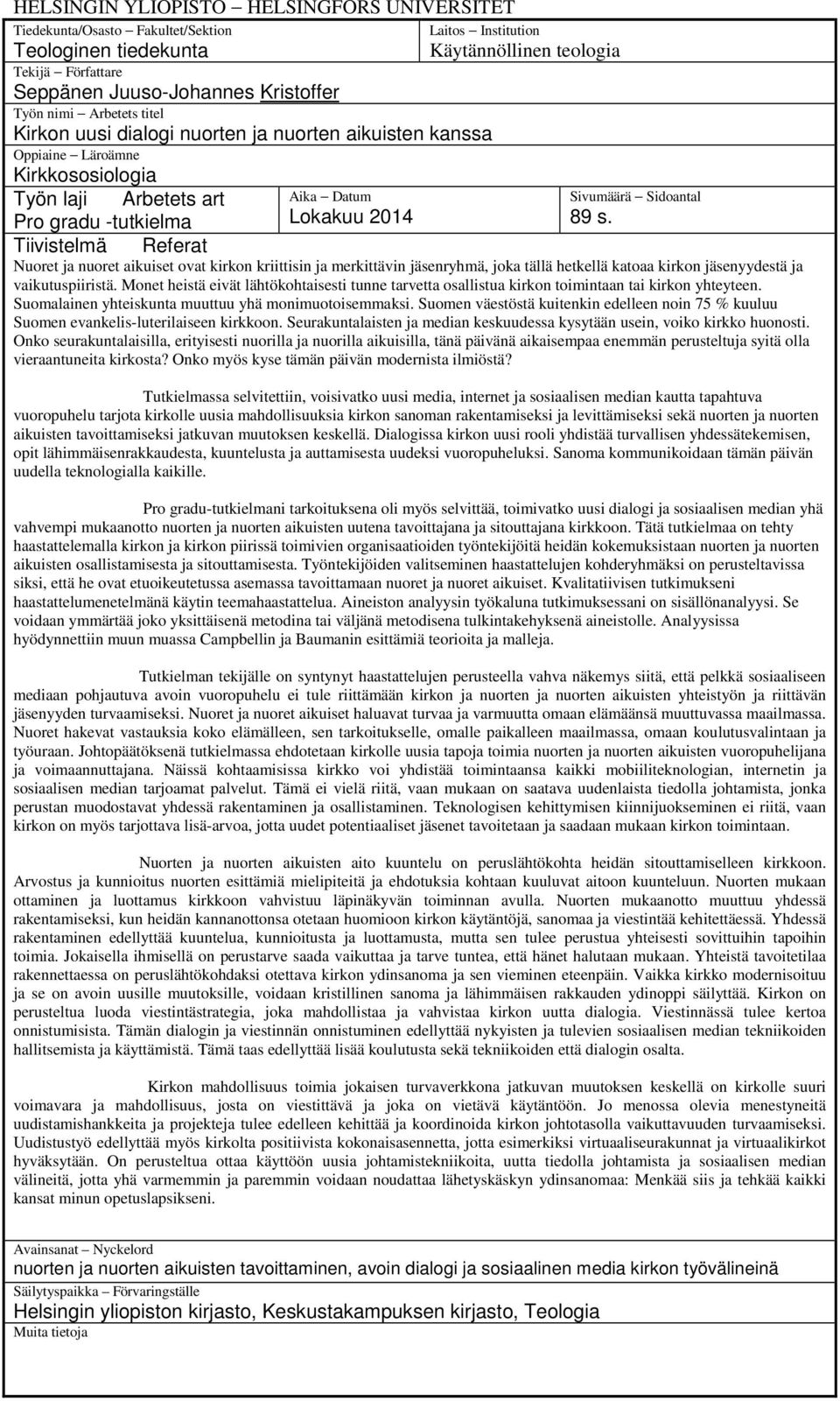 Sidoantal 89 s. Tiivistelmä Referat Nuoret ja nuoret aikuiset ovat kirkon kriittisin ja merkittävin jäsenryhmä, joka tällä hetkellä katoaa kirkon jäsenyydestä ja vaikutuspiiristä.