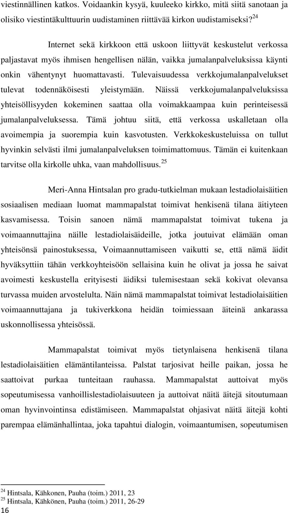 Tulevaisuudessa verkkojumalanpalvelukset tulevat todennäköisesti yleistymään.