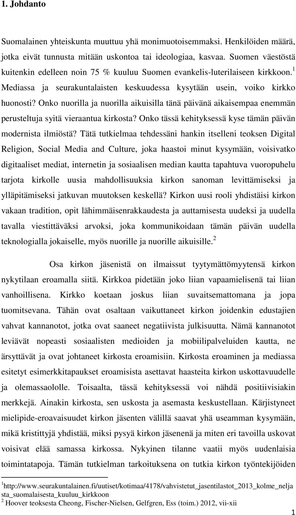 Onko nuorilla ja nuorilla aikuisilla tänä päivänä aikaisempaa enemmän perusteltuja syitä vieraantua kirkosta? Onko tässä kehityksessä kyse tämän päivän modernista ilmiöstä?