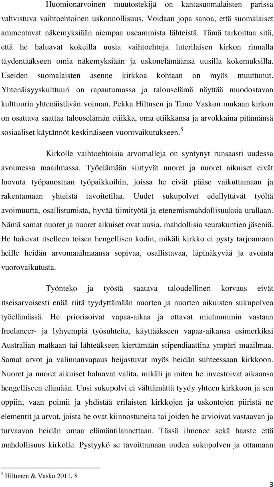 Useiden suomalaisten asenne kirkkoa kohtaan on myös muuttunut. Yhtenäisyyskulttuuri on rapautumassa ja talouselämä näyttää muodostavan kulttuuria yhtenäistävän voiman.