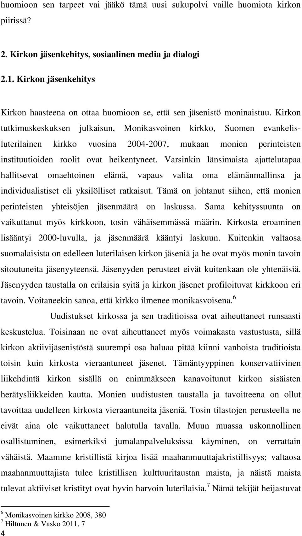 Kirkon tutkimuskeskuksen julkaisun, Monikasvoinen kirkko, Suomen evankelisluterilainen kirkko vuosina 2004-2007, mukaan monien perinteisten instituutioiden roolit ovat heikentyneet.