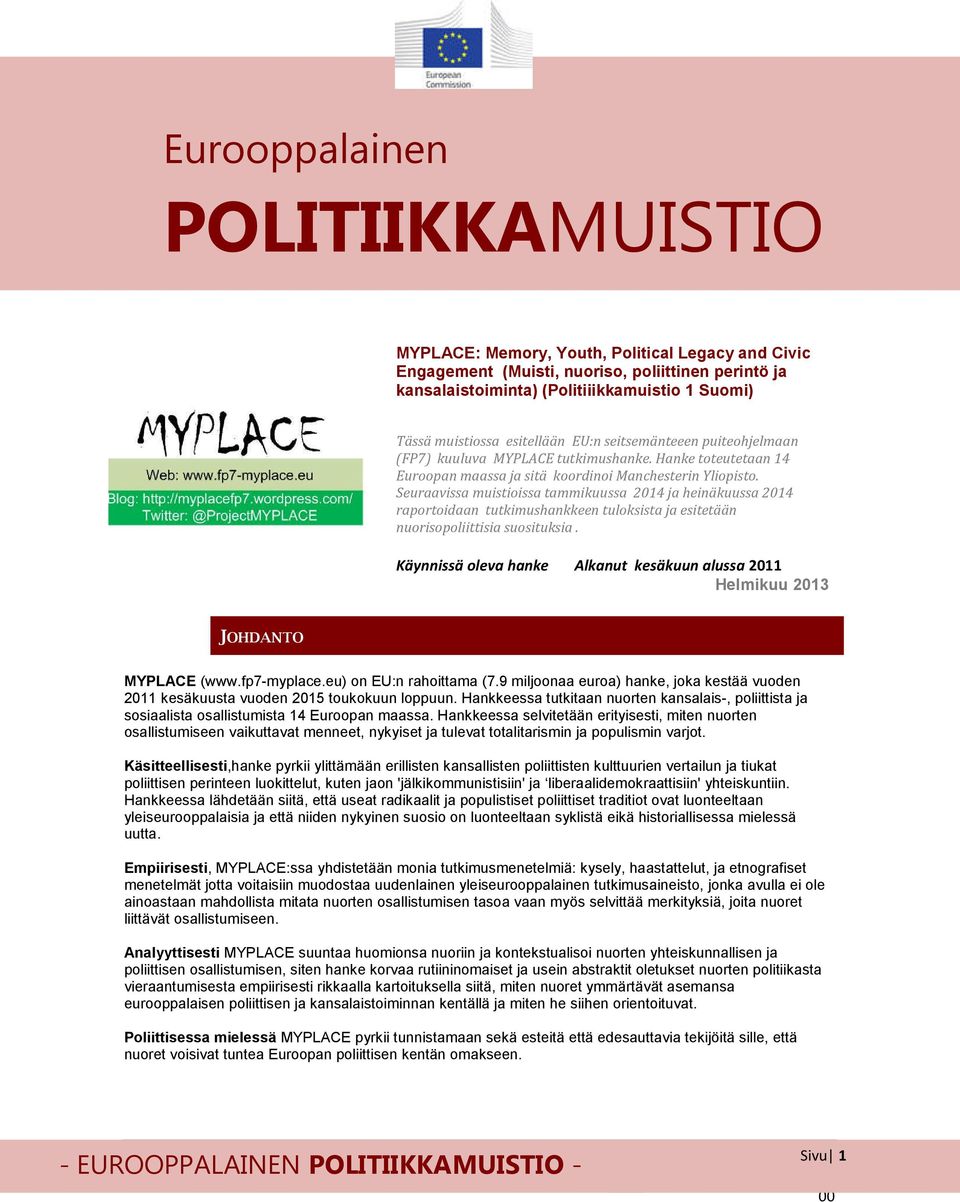 Seuraavissa muistioissa tammikuussa 2014 ja heinäkuussa 2014 raportoidaan tutkimushankkeen tuloksista ja esitetään nuorisopoliittisia suosituksia.