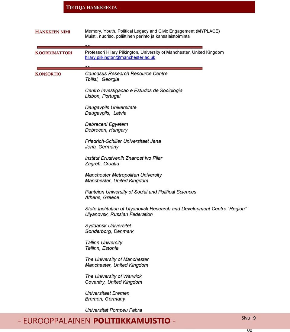 uk Caucasus Research Resource Centre Tbilisi, Georgia Centro Investigacao e Estudos de Sociologia Lisbon, Portugal Daugavpils Universitate Daugavpils, Latvia Debreceni Egyetem Debrecen, Hungary