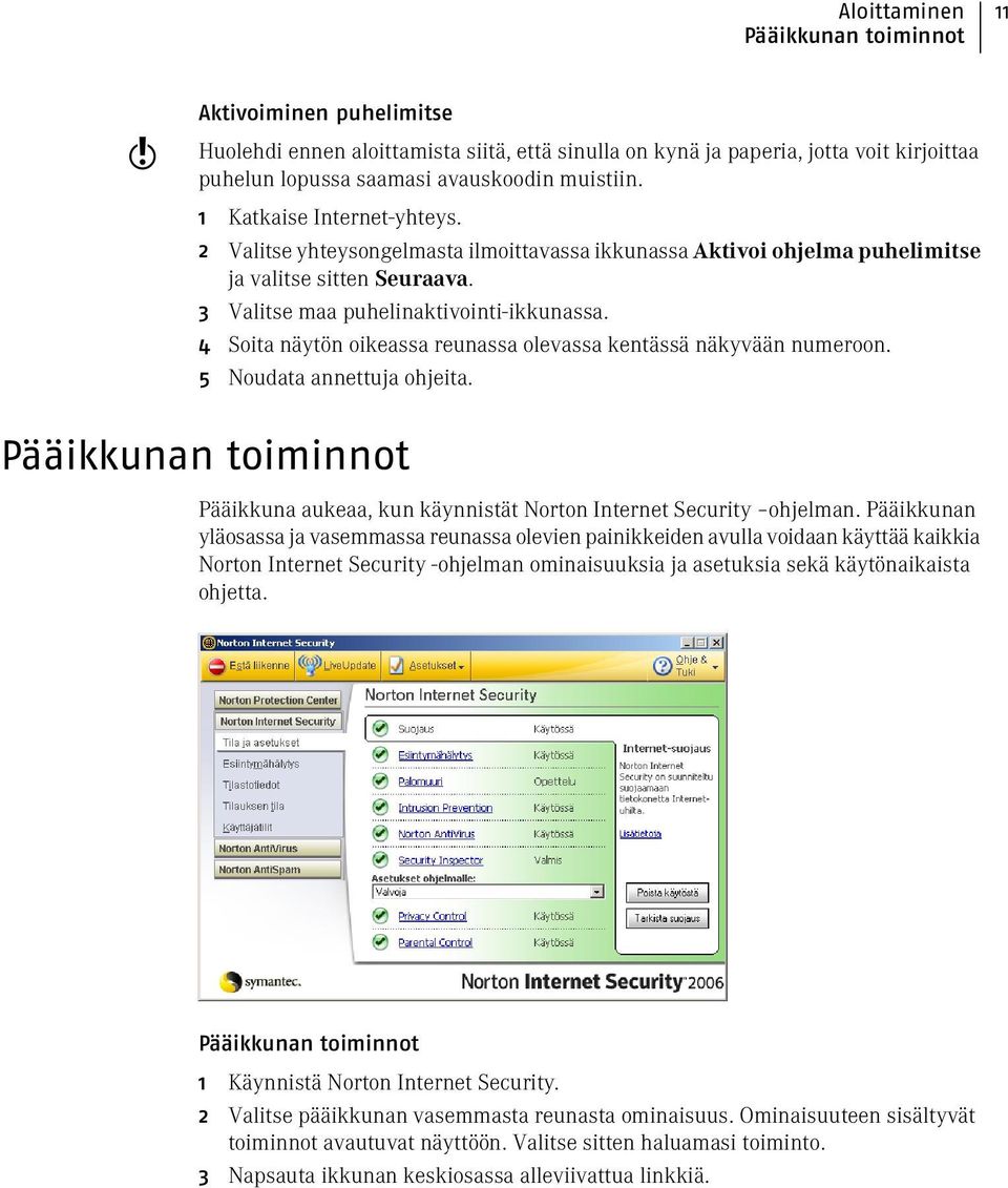 4 Soita näytön oikeassa reunassa olevassa kentässä näkyvään numeroon. 5 Noudata annettuja ohjeita. Pääikkunan toiminnot Pääikkuna aukeaa, kun käynnistät Norton Internet Security ohjelman.