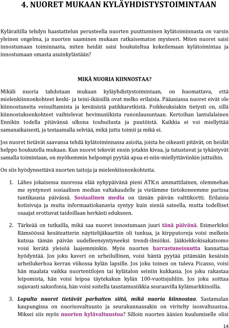 Mikäli nuoria tahdotaan mukaan kyläyhdistystoimintaan, on huomattava, että mielenkiinnonkohteet keski- ja teini-ikäisillä ovat melko erilaisia.