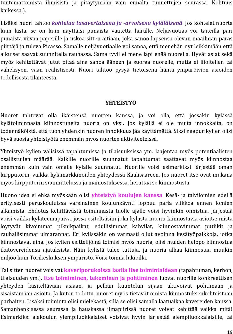 Neljävuotias voi taiteilla pari punaista viivaa paperille ja uskoa sitten äitiään, joka sanoo lapsensa olevan maailman paras piirtäjä ja tuleva Picasso.