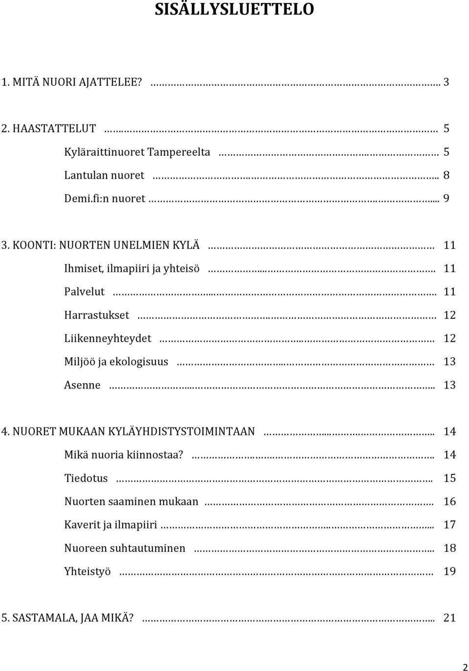 12 Liikenneyhteydet.. 12 Miljöö ja ekologisuus.. 13 Asenne..... 13 4. NUORET MUKAAN KYLÄYHDISTYSTOIMINTAAN.