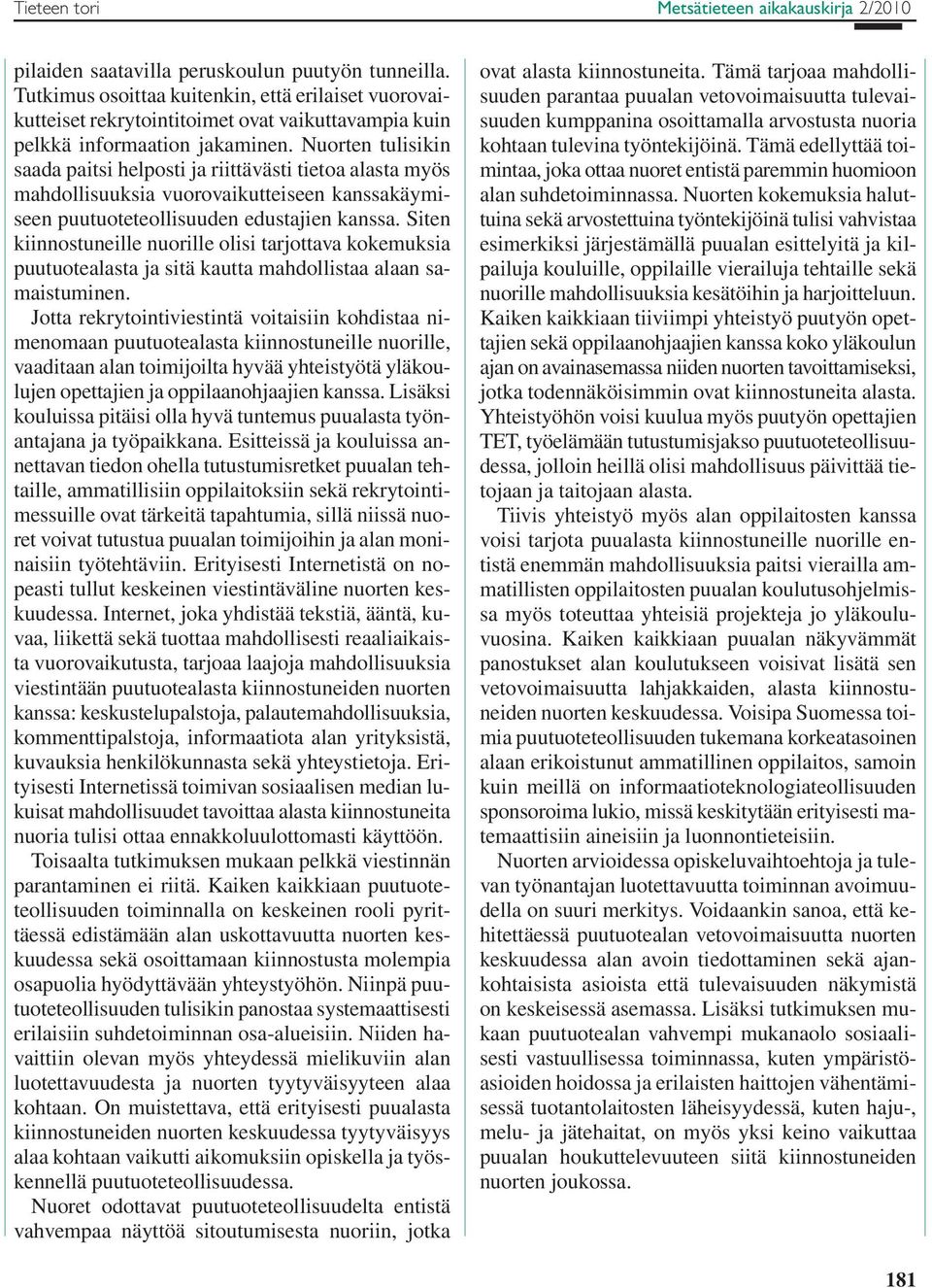 Nuorten tulisikin saada paitsi helposti ja riittävästi tietoa alasta myös mahdollisuuksia vuorovaikutteiseen kanssakäymiseen puutuoteteollisuuden edustajien kanssa.