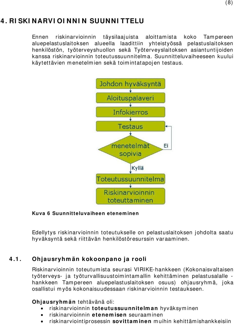 sekä Työterveyslaitoksen asiantuntijoiden kanssa riskinarvioinnin toteutussuunnitelma. Suunnitteluvaiheeseen kuului käytettävien menetelmien sekä toimintatapojen testaus.