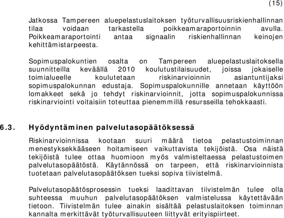 Sopimuspalokuntien osalta on Tampereen aluepelastuslaitoksella suunnitteilla keväällä 2010 koulutustilaisuudet, joissa jokaiselle toimialueelle koulutetaan riskinarvioinnin asiantuntijaksi