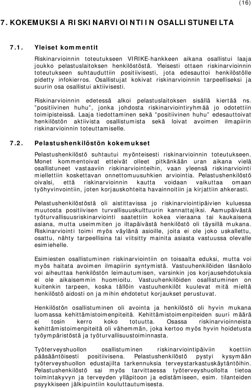 Osallistujat kokivat riskinarvioinnin tarpeelliseksi ja suurin osa osallistui aktiivisesti. Riskinarvioinnin edetessä alkoi pelastuslaitoksen sisällä kiertää ns.